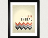 Love Tribal - 8 x 10 -  Inspirational quote art print, SALE - buy 2 get 3 native