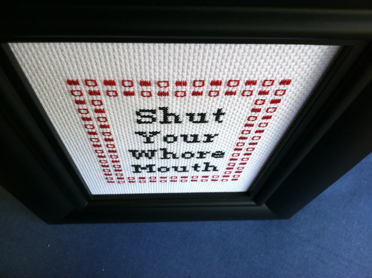 Shut Your Wh--e Mouth Cross Stitch piece -- Made to order