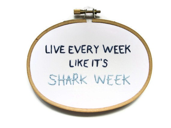 Shark Week Hand Embroidery Hoop Art : Live Every Week Like It's Shark Week TV Quote - 30 Rock Hoop Art