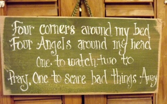 Four corners around my bed four angels around my head one to watch two to pray one to scare bad things away.