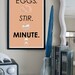 Eggs. Stir. Minute. - EXTERMINATE -  an 11x17inch Doctor Who Inspired Scifi Quote Poster