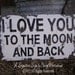 I LOVE YOU To The Moon and Back Sign , Primitive Sign, Cottage Decor, Wedding Prop, Baby Shower Gift, Valentines Day Gift