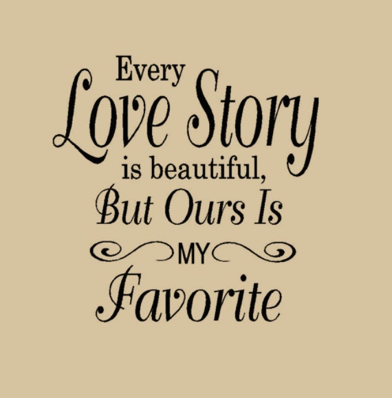 Every Love Story is Beautiful But ours is My Favorite Wall Decal Words Love Quotes Vinyl lettering, Wedding, Anniversary
