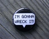 I'm Gonna Wreck It - Wreck-It Ralph - 1 inch Pin Back Button