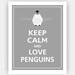 Keep Calm and LOVE PENGUINS Print 8x10 (Dolphin Grey featured--56 colors to choose from)