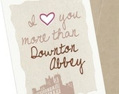 Valentines Card I Love You More Than Downton Abbey  5 x 7 Greeting Card
