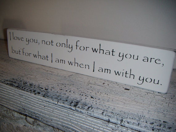 Wedding Sign, Anniversary Gift "I love you not only for what you are but for what I am when I am with you"