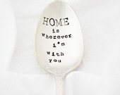 Home Is Wherever I'm With You, hand stamped spoon. Limited Edition, Ready to ship. The spoon pictured is your exact spoon.