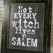 Halloween not every Witch lives in Salem sign digital - black uprint words vintage style paper old pdf 8 x 10 frame saying