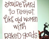 you're hard to resist like old women with baked goods