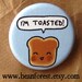 i'm toasted - pinback button badge