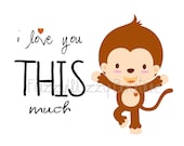 Monkey I Love You this Much- Printable Children's Art -Can be Personalized if you prefer