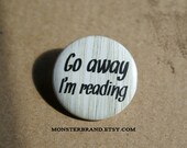 Go away I'm reading, writer, fiction, literature, librarian, read, book - Pinback Button Badge