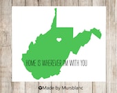 State Love Print " West Virginia  " Home is Wherever I'm with you. Customizable Art Print