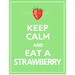 Keep Calm and EAT A STRAWBERRY Print 8x10 (Spearmint featured--56 colors to choose from)