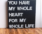 12X12 Canvas Sign - You Have My Whole Heart For My Whole Life, Typography word art, Gift, Decoration, Black and White