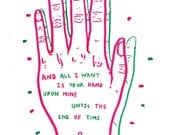 And all I want is your hand upon mine until the end of time 10x8inches