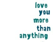 I Love You More Than Anything - 8 x 10 SALE buy 2 get 3