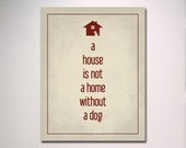 Typography Print / A House is Not a Home without a Dog 11" x 14" Poster / Dog Lover / New Home / Dog Art