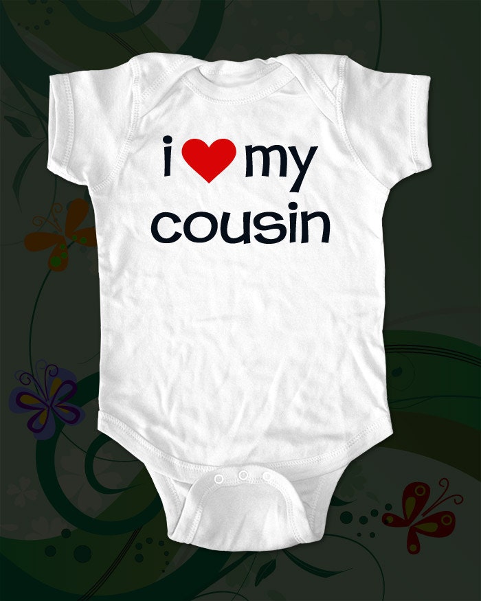 i love my cousin - funny saying printed on Infant Baby Onesie, Infant Tee, Toddler T-Shirts