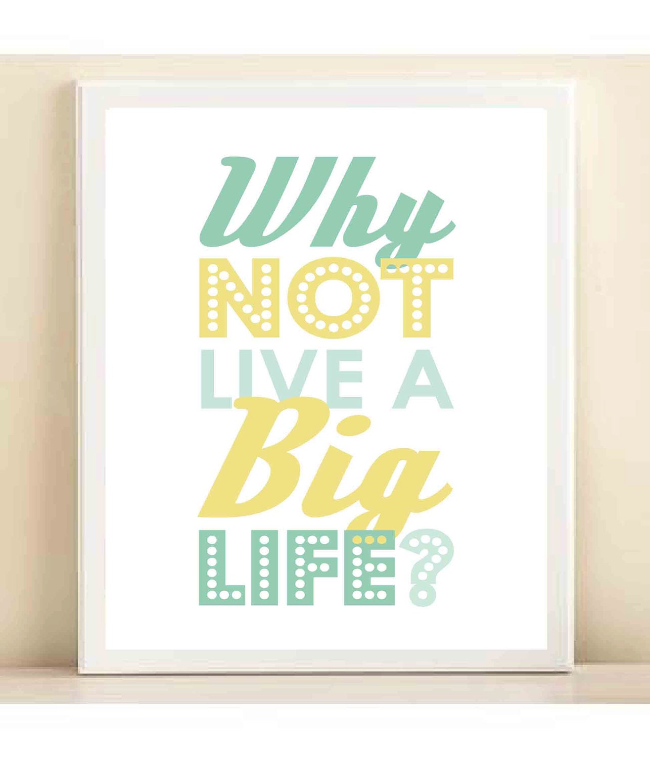 Aqua and Yellow 'Why Not Live a Big Life' print poster