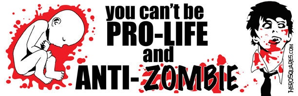 You Can't Be Pro-Life And Anti-Zombie bumper sticker