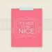 It's Nice to be Nice Print - Kid Bedroom - Nursery - Playroom Wall Art - Custom Wall Print Poster