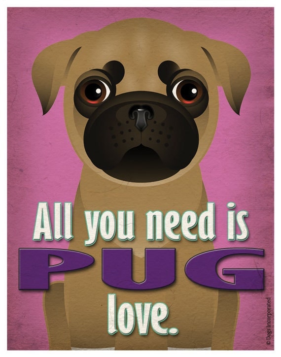 Pug Art Print - All You Need is Pug Love Poster 11x14 - Dogs Incorporated