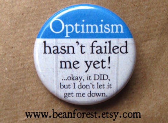 optimism hasn't failed me yet - pinback button badge