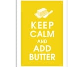 Keep Calm and ADD BUTTER 13x19 Art Print (featured in Canary Yellow) Buy 3 get 1 FREE  Keep Calm Art Keep Calm Poster