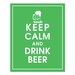 Keep Calm and Drink Beer, 8x10 Poster (Featured in Grass Green) Buy 3 and get 1 FREE. Keep Calm Art, Keep Calm Posters