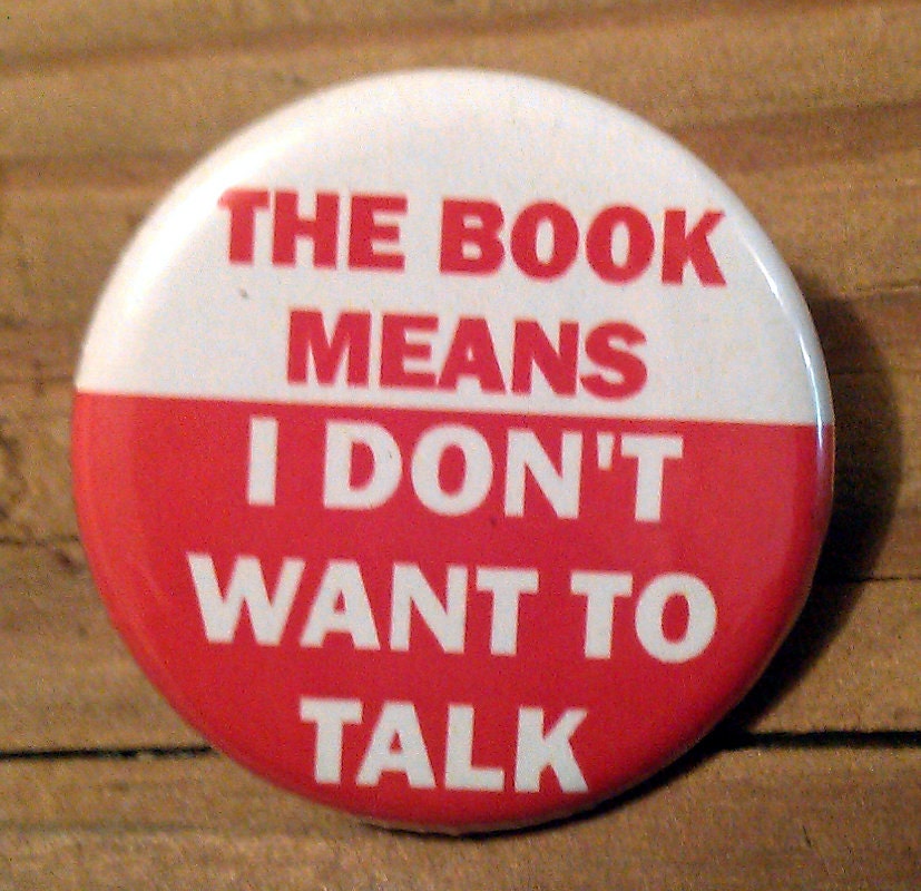 The Book Means I don't Want to Talk BUTTON 1.25 inch