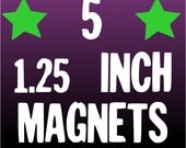 5 Custom 1.25 inch MAGNETS