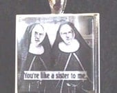 Nuns - You're Like a Sister To Me Pendant or Keyring