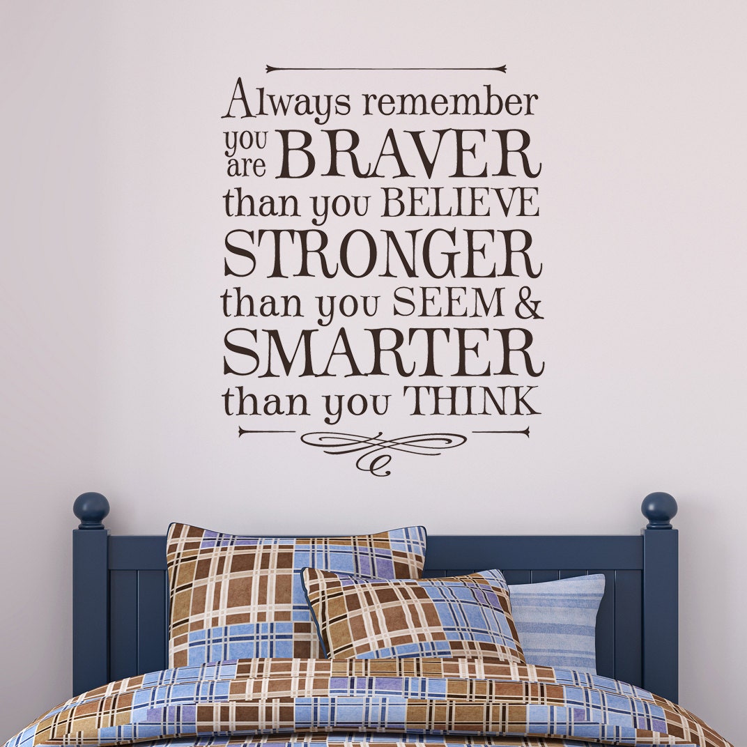 Always remember you are braver than you believe stronger than you seem and smarter than you think - vinyl walls decal