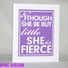 Though She be but Little She is Fierce Quote, Wall Art, Nursery Art print, Raw Art Letterpress, Typography, Cute sign girls