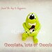 Chocolate love, 4x6 chocolate print, Little Green Guy loves Chocolate