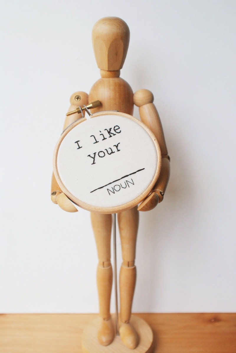 I like your (NOUN) - Mad Lib Inspired - Mini Embroidery Hoop Art