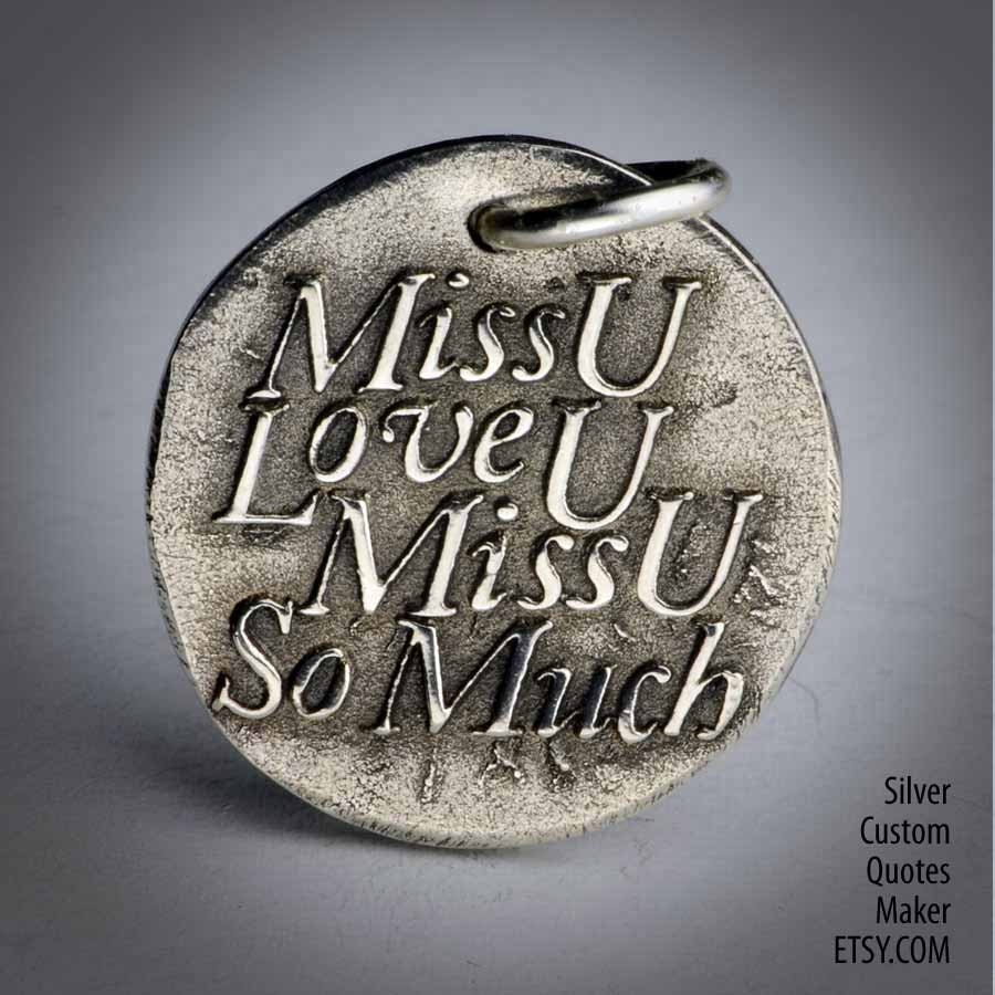 Miss You Love You ... Inspirational Quotes on Solid Silver Pendant, Necklace, Cell Phone Charm, Personalized, Custom Quote