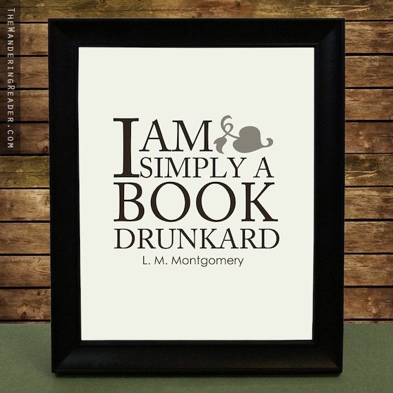 Literature Art Quote Print with Funny Book Lover Reading Quotation "I am simply a book drunkard" from L.M. Montgomery