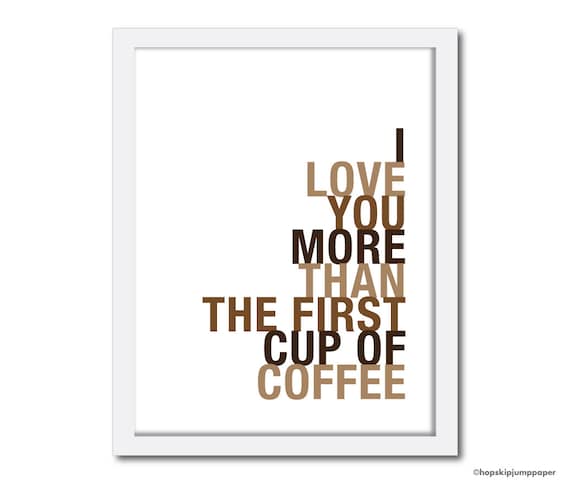 Coffee Art Print, I Love You More Than The First Cup of Coffee, 8x10, Choose Colors, Unframed