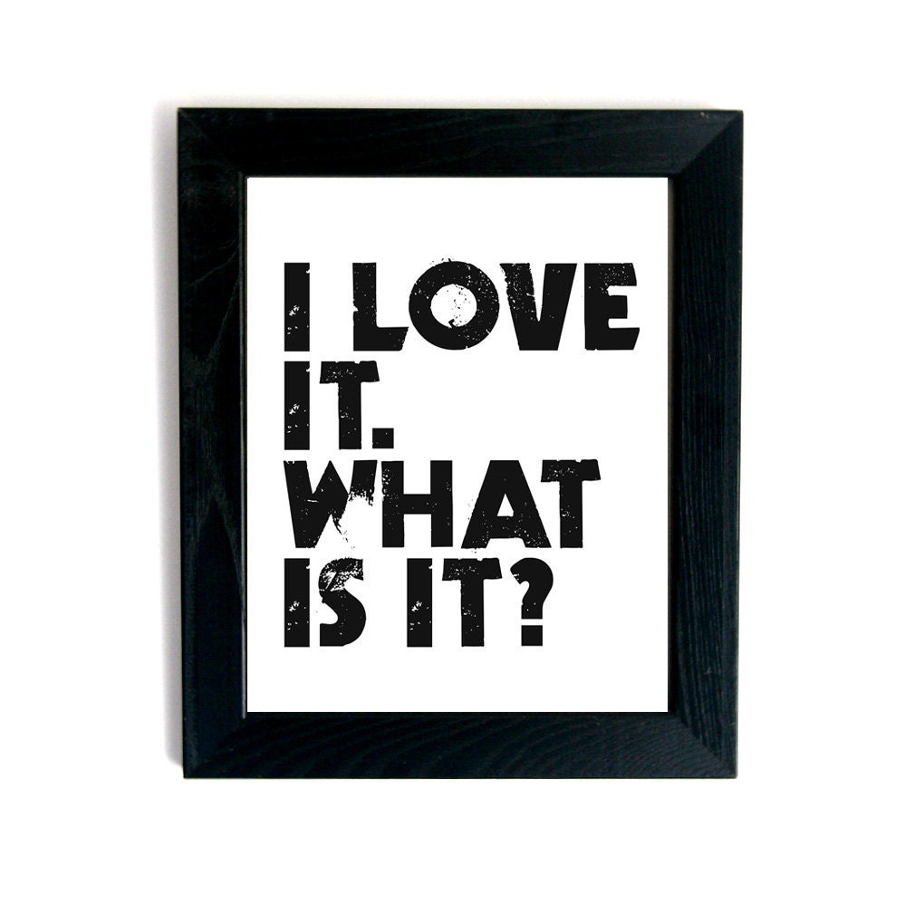Typography I Love It What is It , letterpress typography Archival Art Print poster
