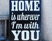 HOME is wherever i'm with YOU Sign - You Pick Colors