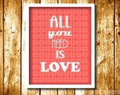 All you need is Love - Printable Poster - Wall Decor - Digital - Typography - Quotes - Inspirational - 8x10 inches - 300 dpi - 1498