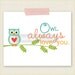 Owl Always Love You Kids Art Print - Kids Wall Art - Baby Children Nursery Custom Wall Print Poster