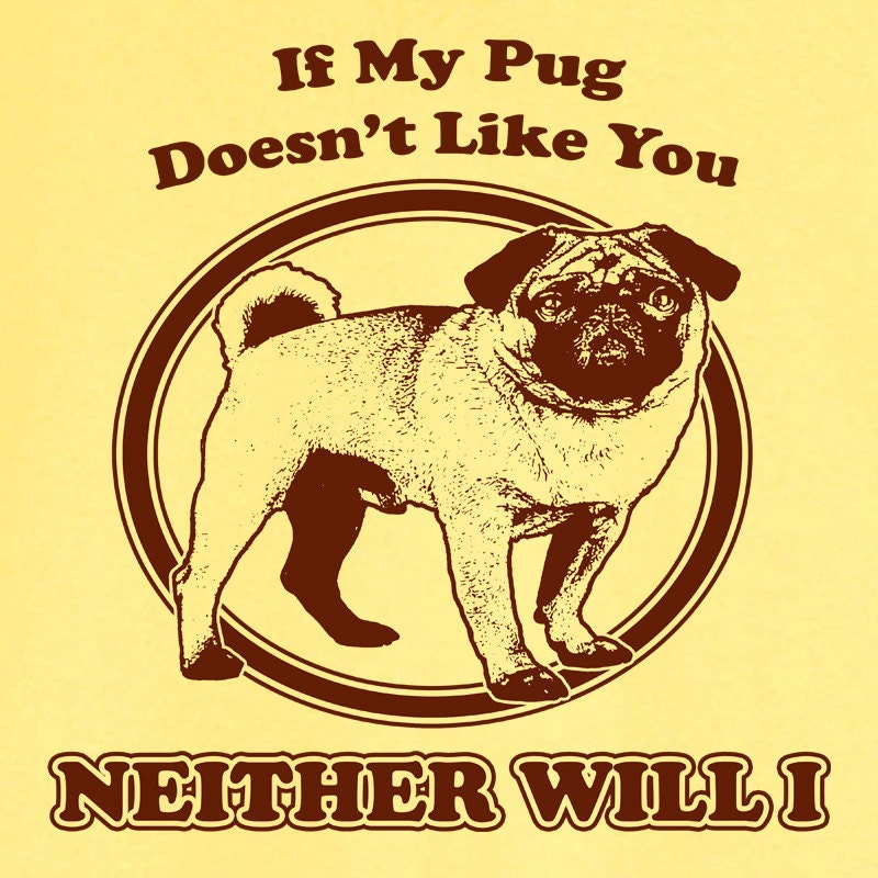 If My Pug Doesn't Like You... Funny Novelty T Shirt Z12268