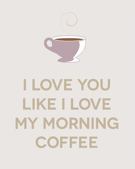 Poster Print - I Love You Like I Love My Morning Coffee - wall decor - beige, brown, mauve - coffee cup, quote - 8x10 print