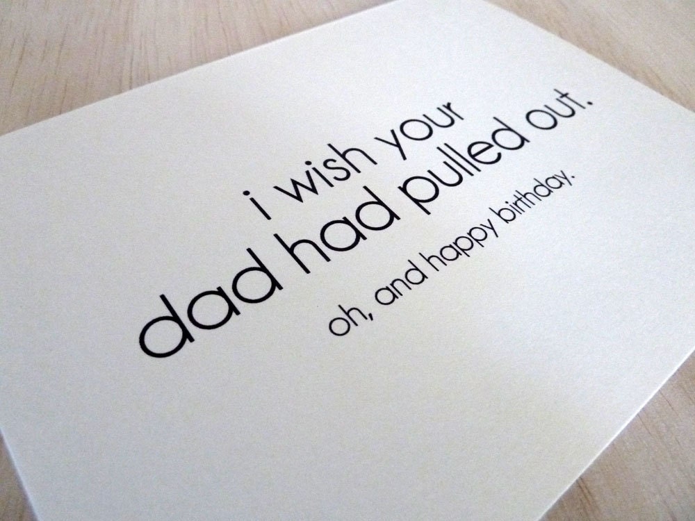 Birthday Card - I Wish Your Dad Had Pulled Out