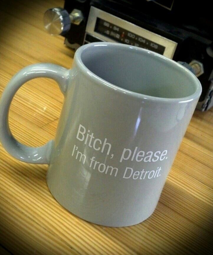 Bitch, please. I'm from Detroit.  - Ceramic Mug