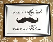 5x7 Flat Take a Mustache Take a Picture Wedding Reception Photo Booth Sign in Black and White - READY TO SHIP